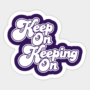 Keep On Keeping On Sticker